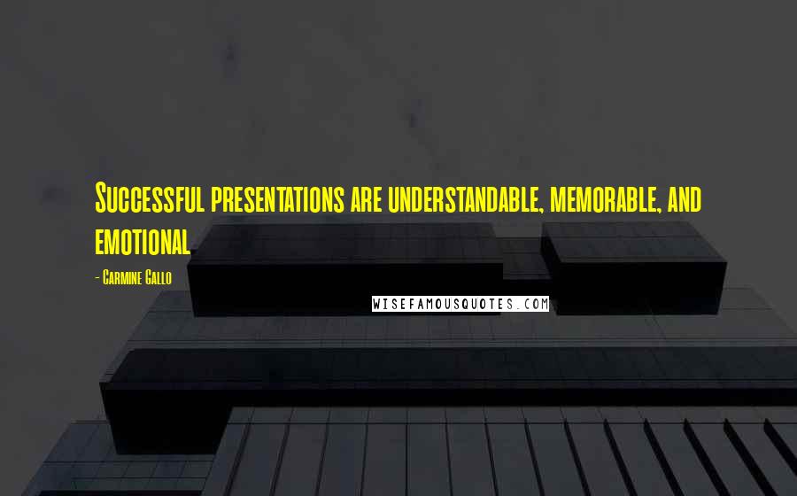 Carmine Gallo quotes: Successful presentations are understandable, memorable, and emotional