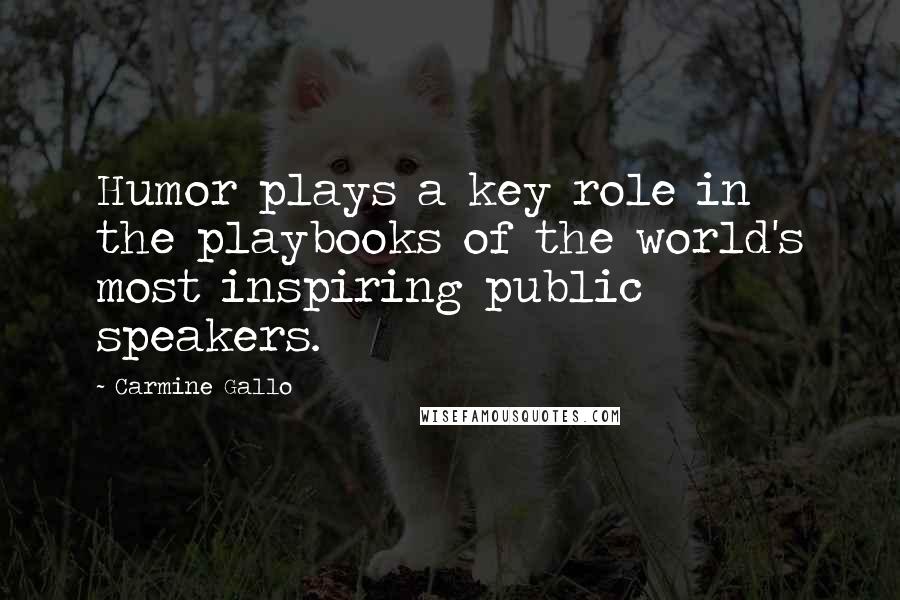 Carmine Gallo quotes: Humor plays a key role in the playbooks of the world's most inspiring public speakers.