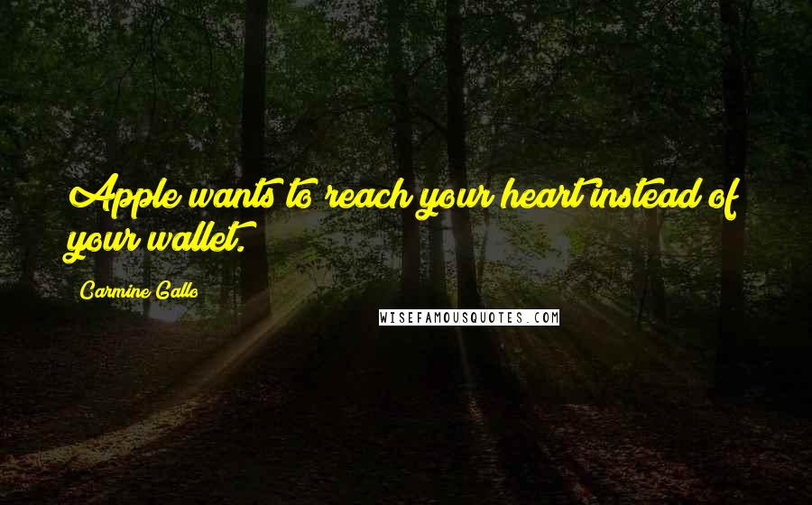 Carmine Gallo quotes: Apple wants to reach your heart instead of your wallet.