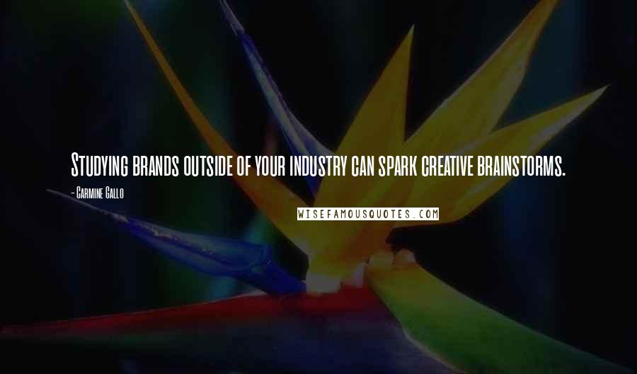 Carmine Gallo quotes: Studying brands outside of your industry can spark creative brainstorms.