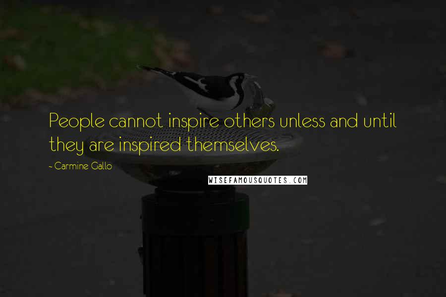 Carmine Gallo quotes: People cannot inspire others unless and until they are inspired themselves.