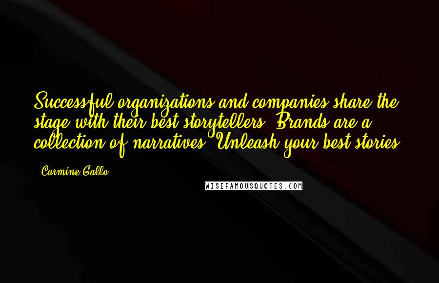 Carmine Gallo quotes: Successful organizations and companies share the stage with their best storytellers. Brands are a collection of narratives. Unleash your best stories. Carmine Gallo quotes: Successful organizations and companies share the stage with their best storytellers. Brands are a collection of narratives. Unleash your best stories.