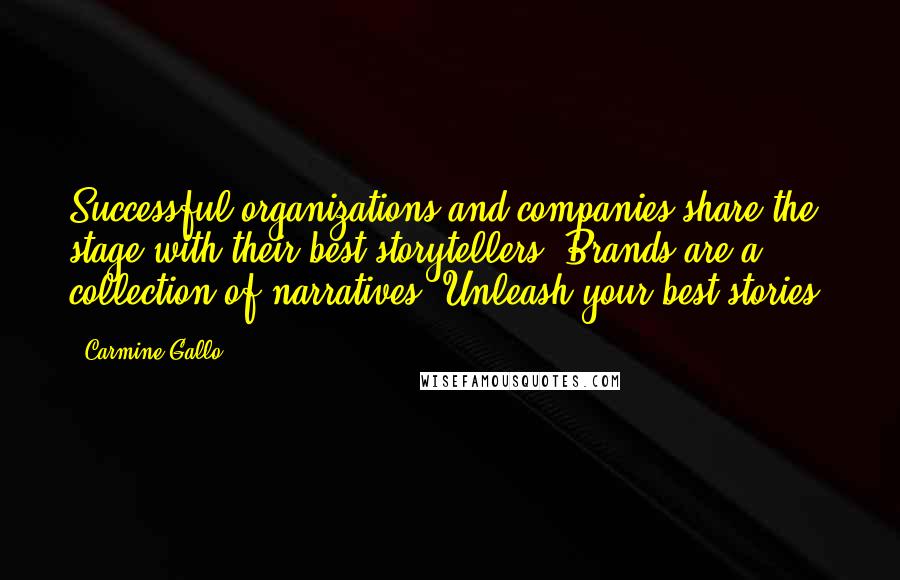 Carmine Gallo quotes: Successful organizations and companies share the stage with their best storytellers. Brands are a collection of narratives. Unleash your best stories.