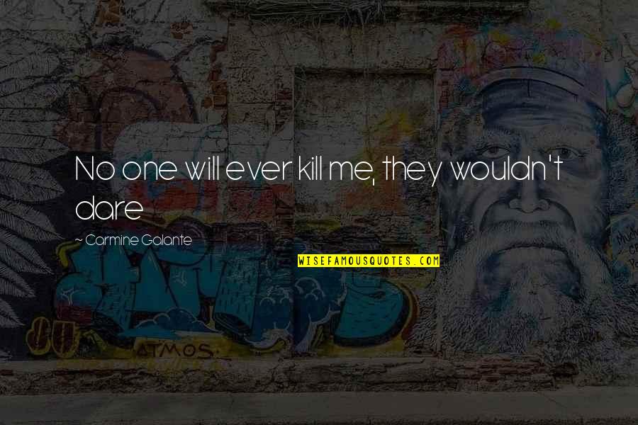 Carmine Quotes By Carmine Galante: No one will ever kill me, they wouldn't