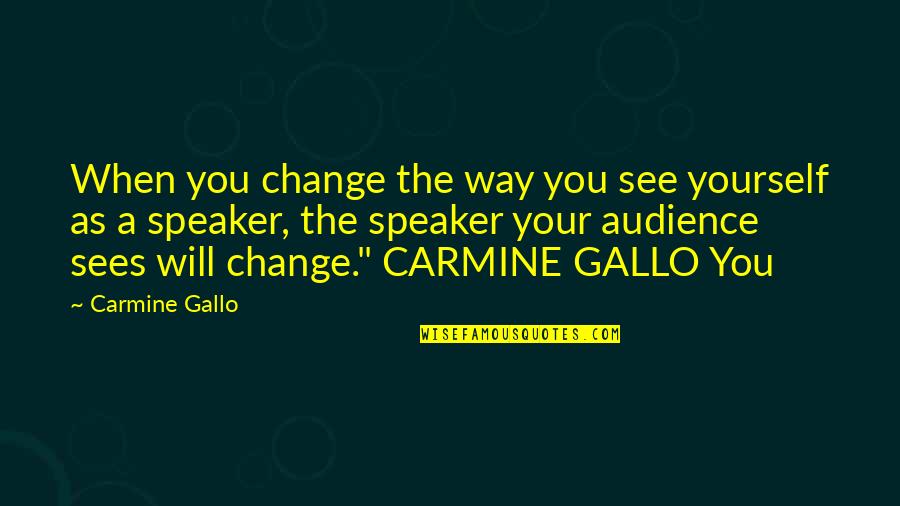 Carmine Quotes By Carmine Gallo: When you change the way you see yourself