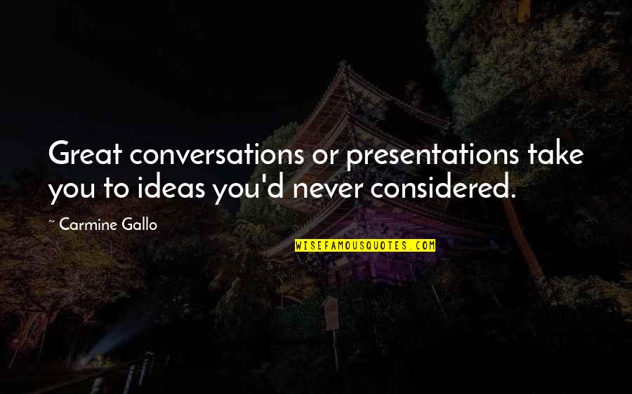 Carmine Quotes By Carmine Gallo: Great conversations or presentations take you to ideas