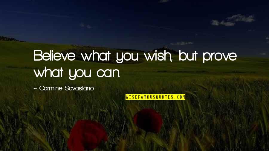 Carmine Quotes By Carmine Savastano: Believe what you wish, but prove what you