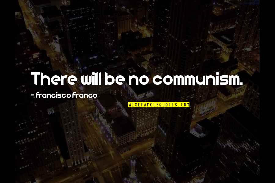 Carmine Sabatini Quotes By Francisco Franco: There will be no communism.