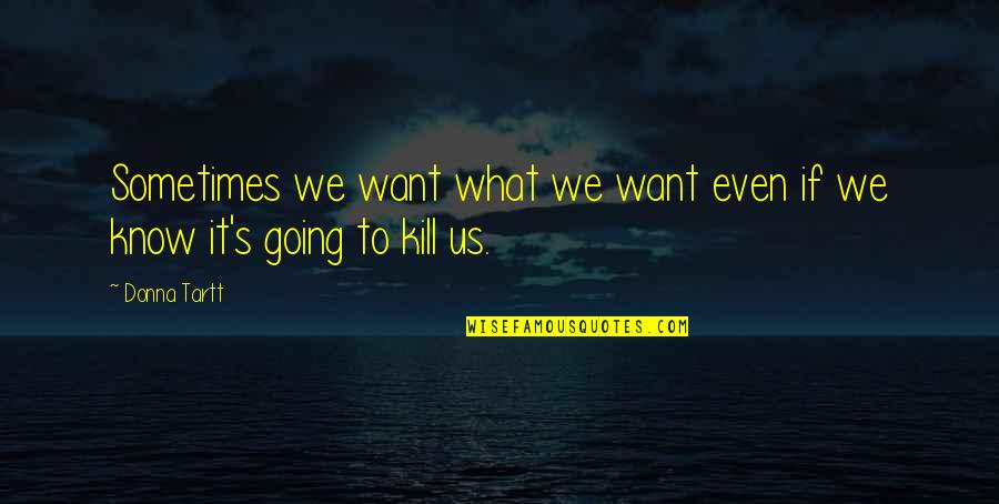 Carmines Rochester Quotes By Donna Tartt: Sometimes we want what we want even if