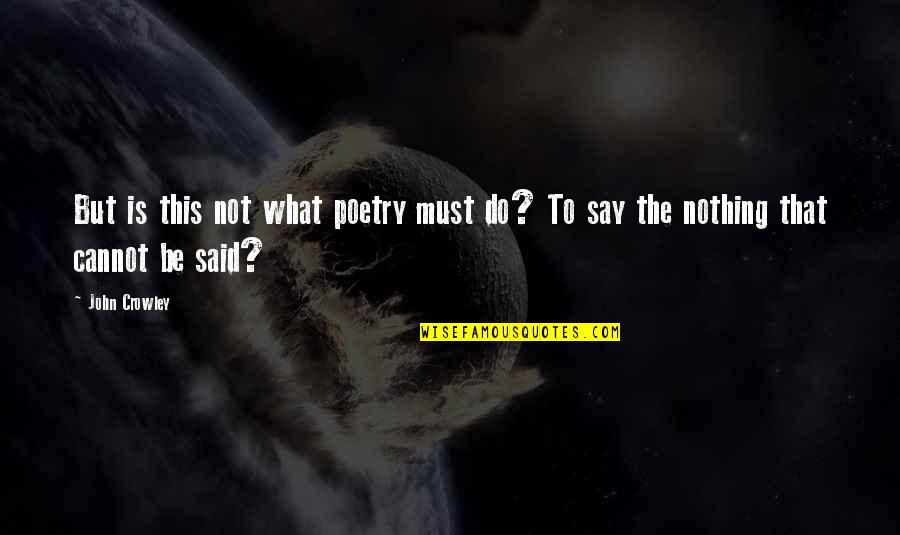 Carmines Rochester Quotes By John Crowley: But is this not what poetry must do?
