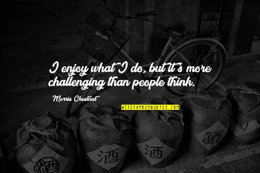 Carmines Rochester Quotes By Morris Chestnut: I enjoy what I do, but it's more Carmines Rochester Quotes By Morris Chestnut: I enjoy what I do, but it's more
