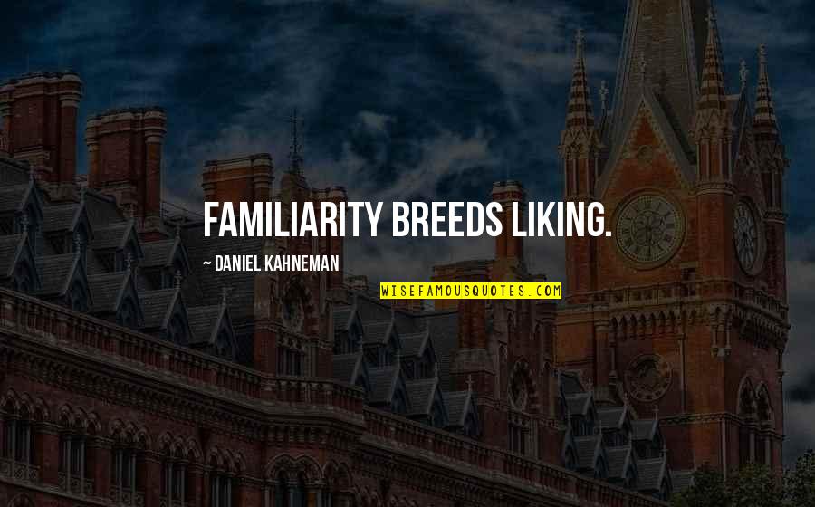 Carminha Brandao Quotes By Daniel Kahneman: Familiarity breeds liking.