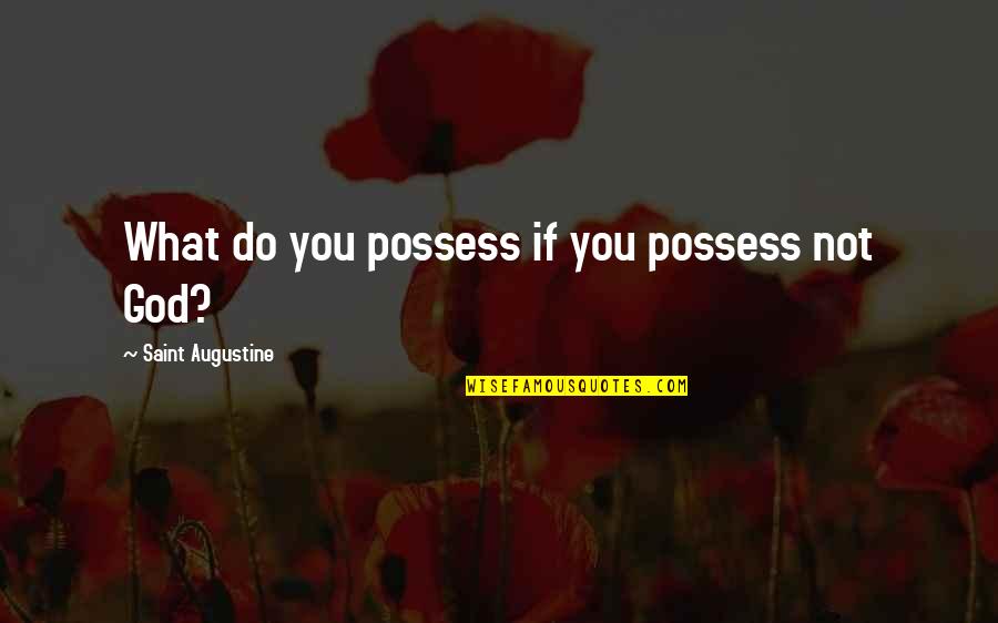 Carminha Brandao Quotes By Saint Augustine: What do you possess if you possess not