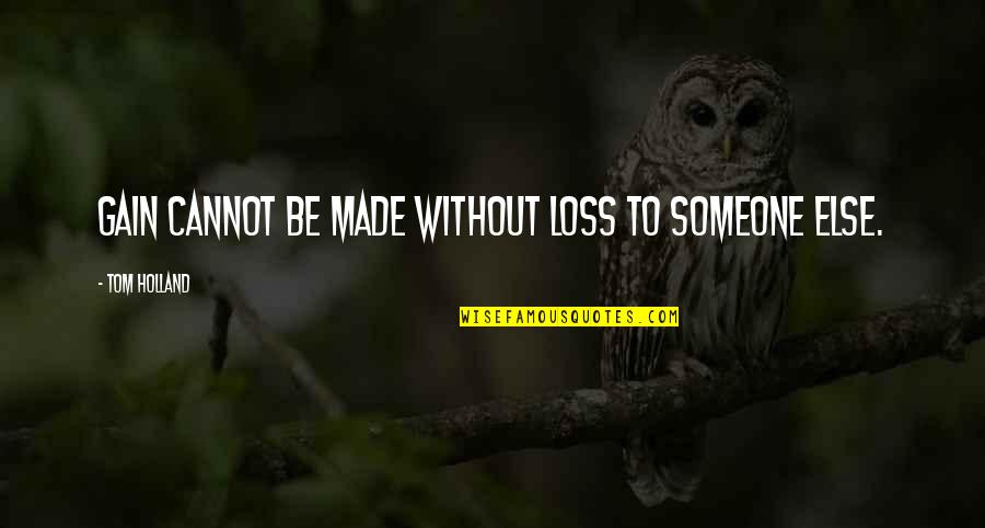 Carminha Gritando Quotes By Tom Holland: Gain cannot be made without loss to someone Carminha Gritando Quotes By Tom Holland: Gain cannot be made without loss to someone