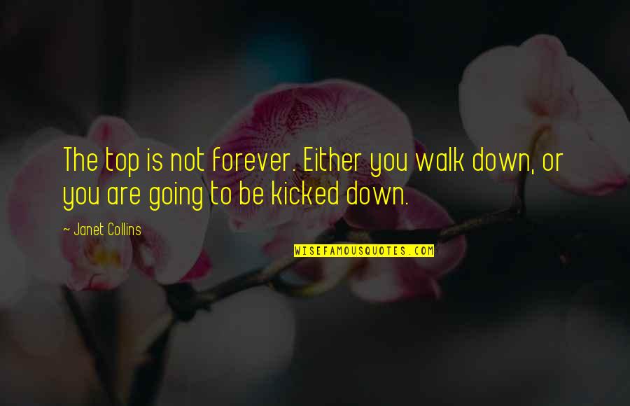 Carminha Manfredini Quotes By Janet Collins: The top is not forever. Either you walk