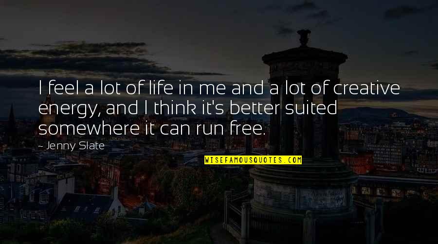 Carminha Manfredini Quotes By Jenny Slate: I feel a lot of life in me Carminha Manfredini Quotes By Jenny Slate: I feel a lot of life in me