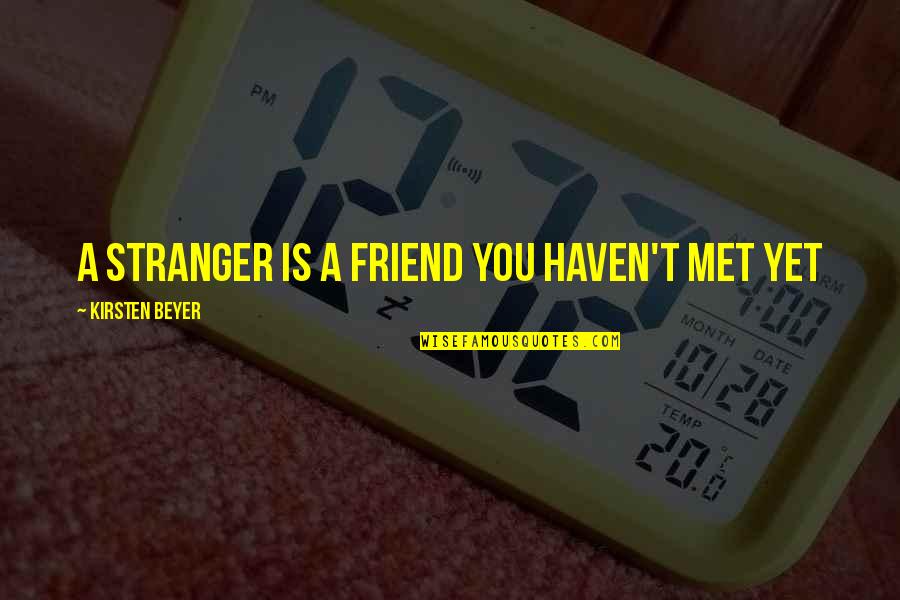 Carminha Manfredini Quotes By Kirsten Beyer: A stranger is a friend you haven't met Carminha Manfredini Quotes By Kirsten Beyer: A stranger is a friend you haven't met