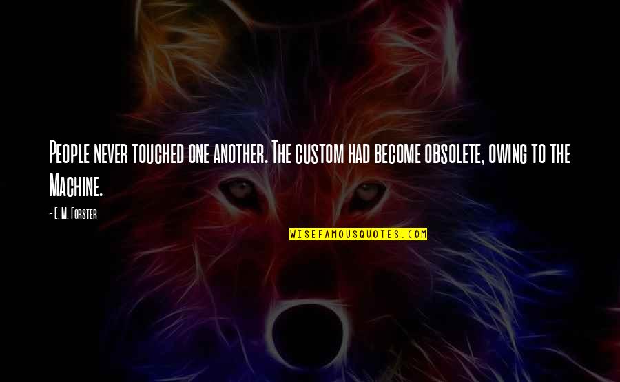 Carmita Laboy Quotes By E. M. Forster: People never touched one another. The custom had Carmita Laboy Quotes By E. M. Forster: People never touched one another. The custom had