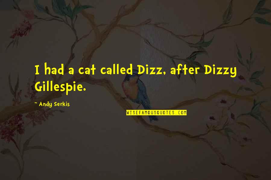 Carmn Aristegui Quotes By Andy Serkis: I had a cat called Dizz, after Dizzy