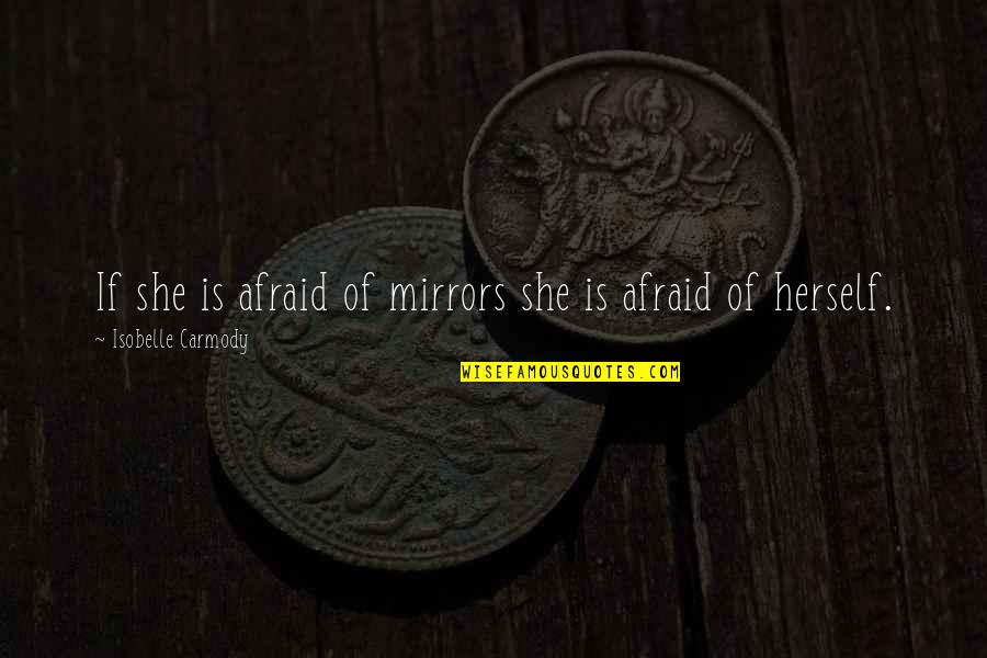 Carmody Quotes By Isobelle Carmody: If she is afraid of mirrors she is