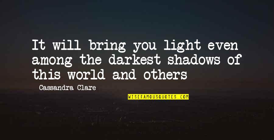 Carnac Quotes By Cassandra Clare: It will bring you light even among the