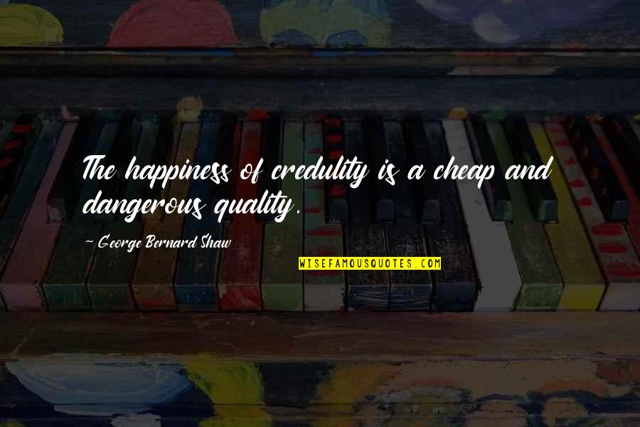 Carnac The Great Quotes By George Bernard Shaw: The happiness of credulity is a cheap and