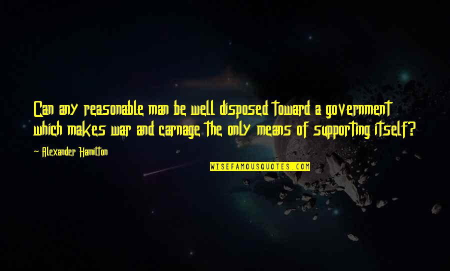 Carnage Quotes By Alexander Hamilton: Can any reasonable man be well disposed toward