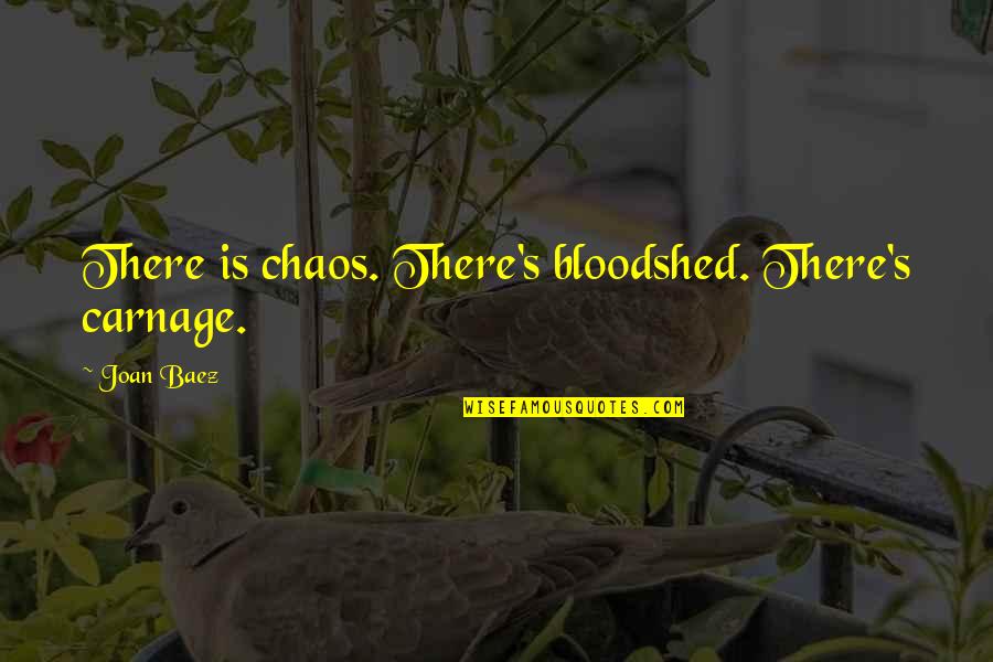 Carnage Quotes By Joan Baez: There is chaos. There's bloodshed. There's carnage.