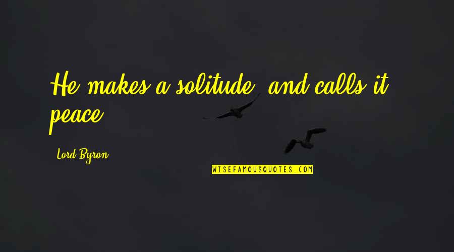 Carnage Quotes By Lord Byron: He makes a solitude, and calls it -