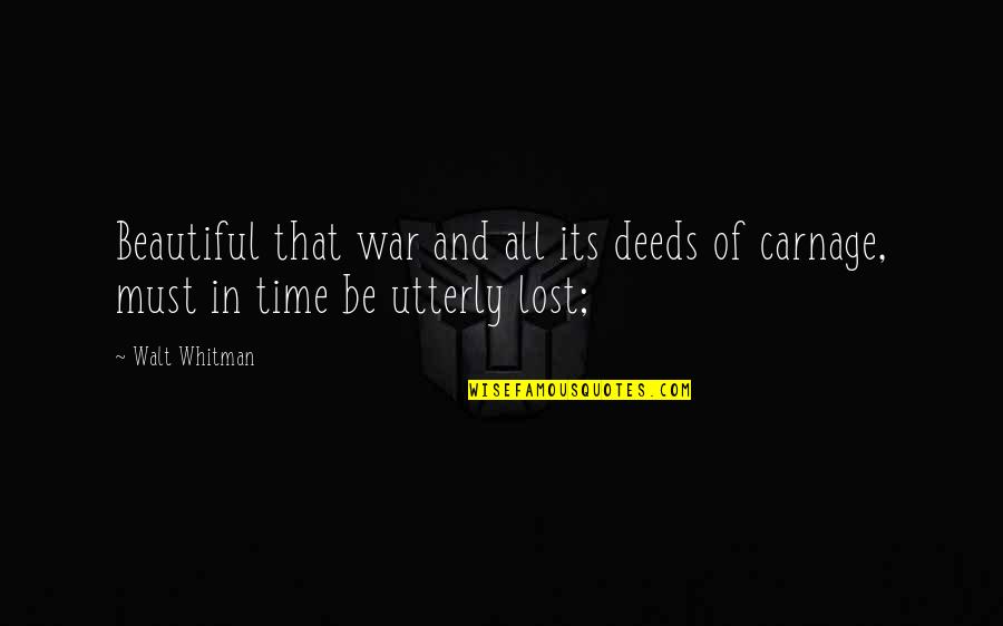 Carnage Quotes By Walt Whitman: Beautiful that war and all its deeds of