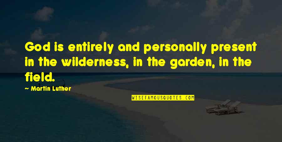 Carnaghi Brenda Quotes By Martin Luther: God is entirely and personally present in the