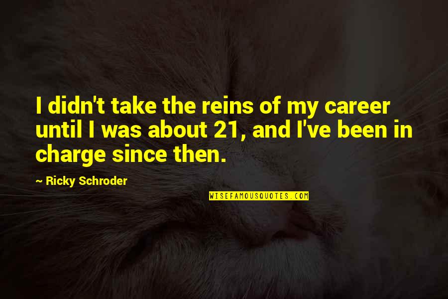 Carnaghi Brenda Quotes By Ricky Schroder: I didn't take the reins of my career Carnaghi Brenda Quotes By Ricky Schroder: I didn't take the reins of my career