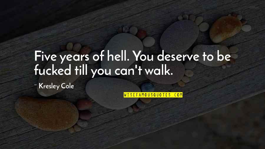 Carnaghi Construction Quotes By Kresley Cole: Five years of hell. You deserve to be