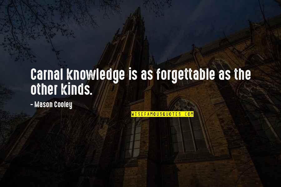 Carnal Knowledge Quotes By Mason Cooley: Carnal knowledge is as forgettable as the other