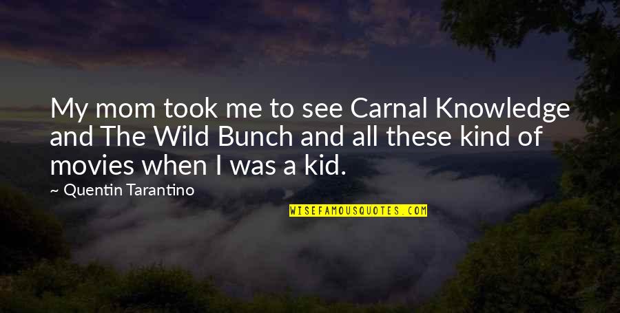Carnal Knowledge Quotes By Quentin Tarantino: My mom took me to see Carnal Knowledge