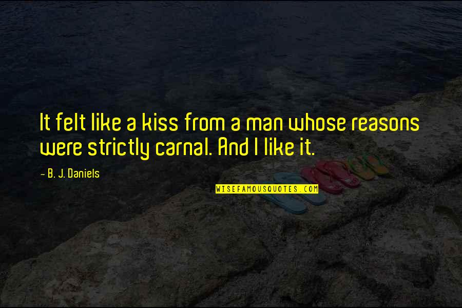 Carnal Man Quotes By B. J. Daniels: It felt like a kiss from a man