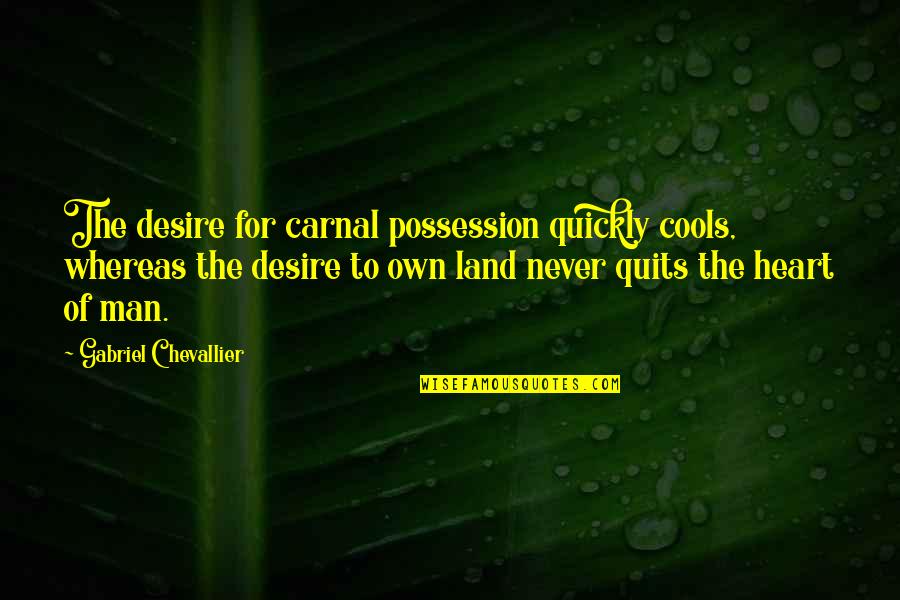 Carnal Man Quotes By Gabriel Chevallier: The desire for carnal possession quickly cools, whereas