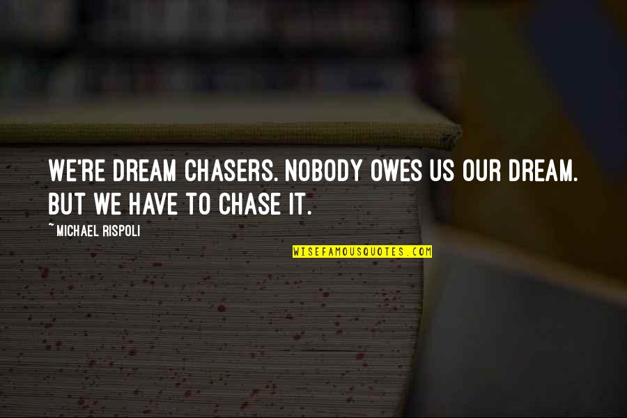 Carnal Mind Quotes By Michael Rispoli: We're dream chasers. Nobody owes us our dream.