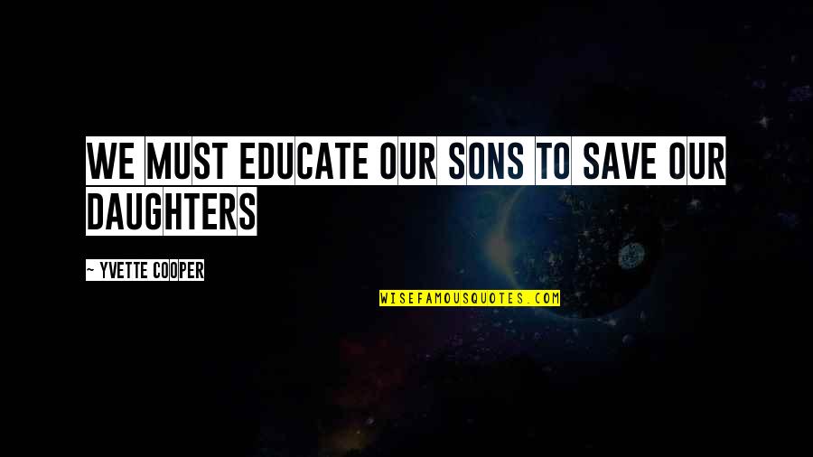 Carnal Mind Quotes By Yvette Cooper: We must educate our sons to save our