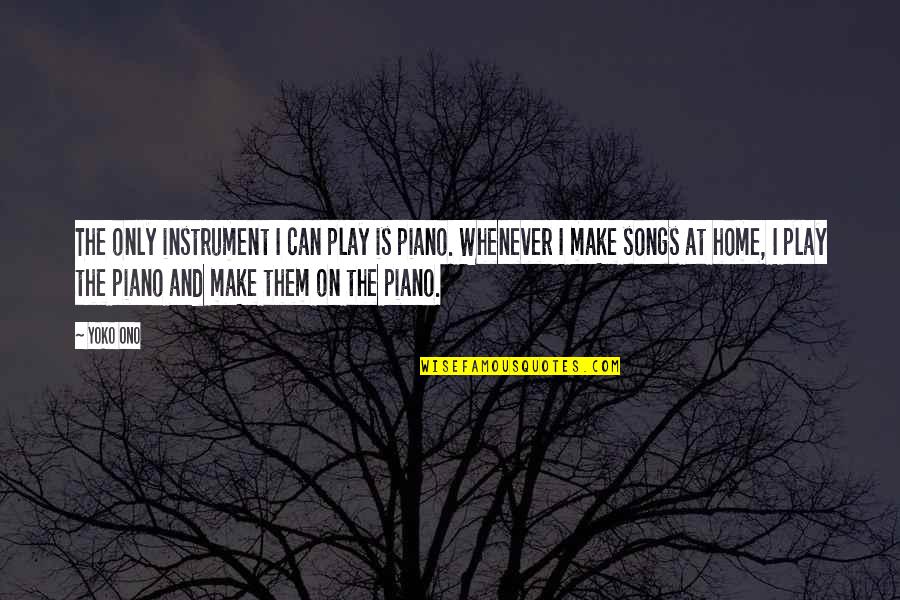 Carnal Secrets Quotes By Yoko Ono: The only instrument I can play is piano. Carnal Secrets Quotes By Yoko Ono: The only instrument I can play is piano.
