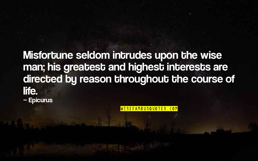 Carnap Quotes By Epicurus: Misfortune seldom intrudes upon the wise man; his