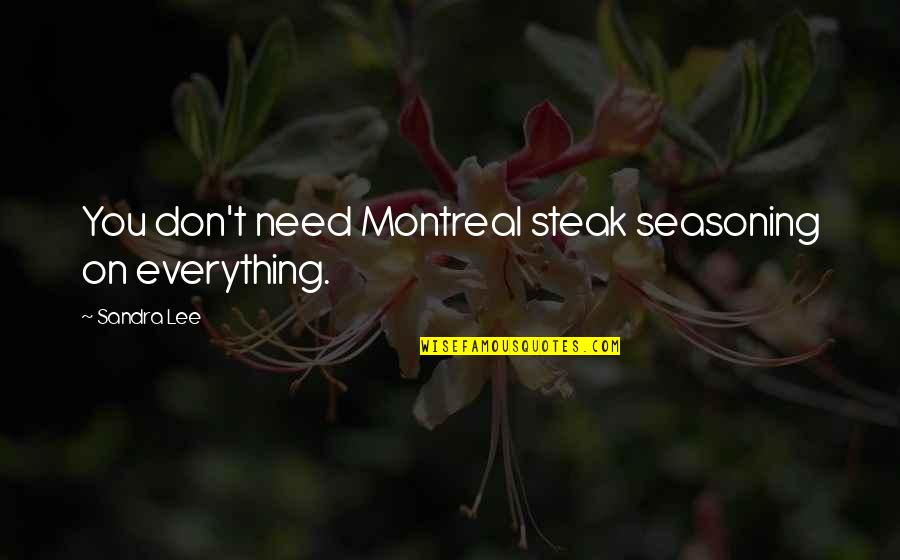 Carnation Quote Quotes By Sandra Lee: You don't need Montreal steak seasoning on everything.