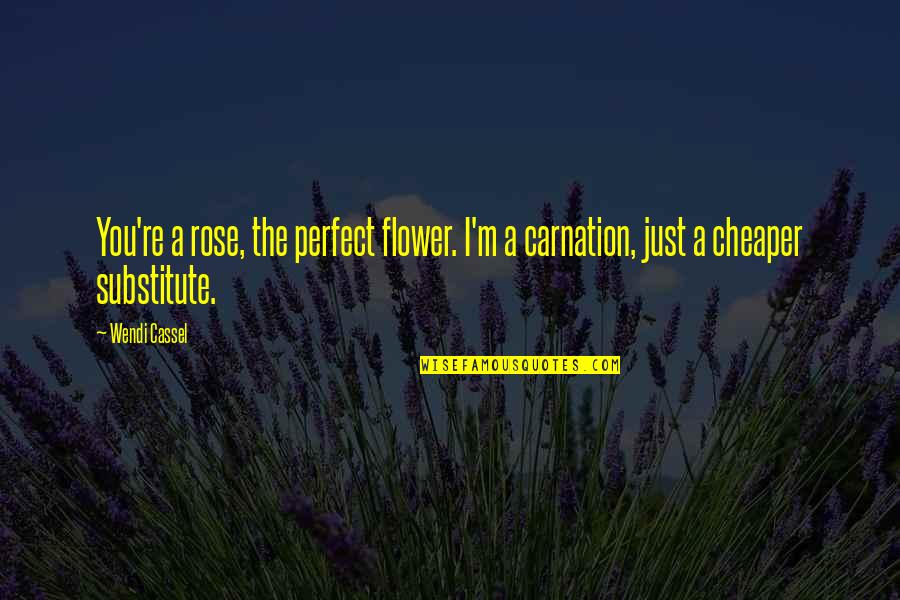 Carnation Quotes By Wendi Cassel: You're a rose, the perfect flower. I'm a