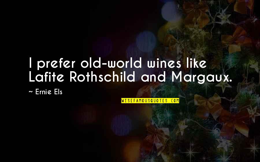 Carnations And Roses Quotes By Ernie Els: I prefer old-world wines like Lafite Rothschild and