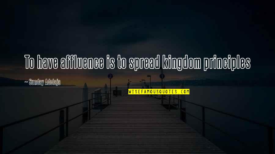 Carnations And Roses Quotes By Sunday Adelaja: To have affluence is to spread kingdom principles