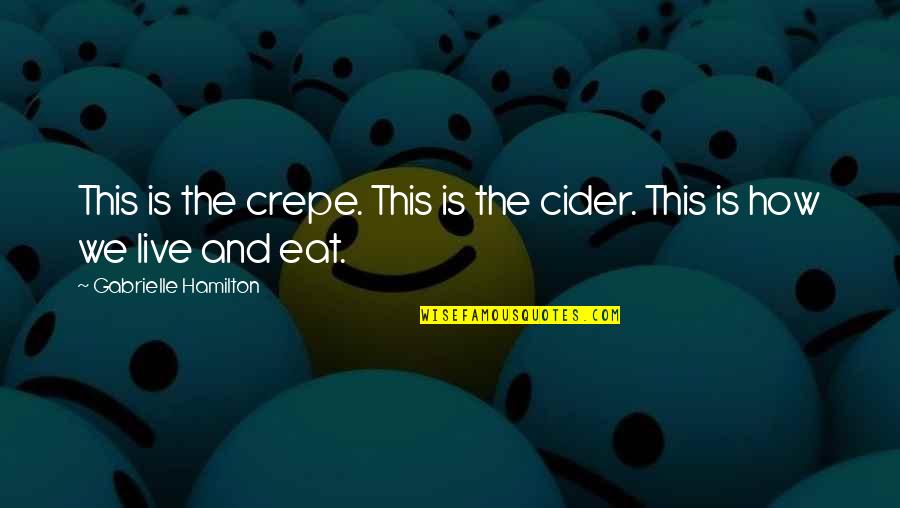 Carnduff High School Quotes By Gabrielle Hamilton: This is the crepe. This is the cider. Carnduff High School Quotes By Gabrielle Hamilton: This is the crepe. This is the cider.