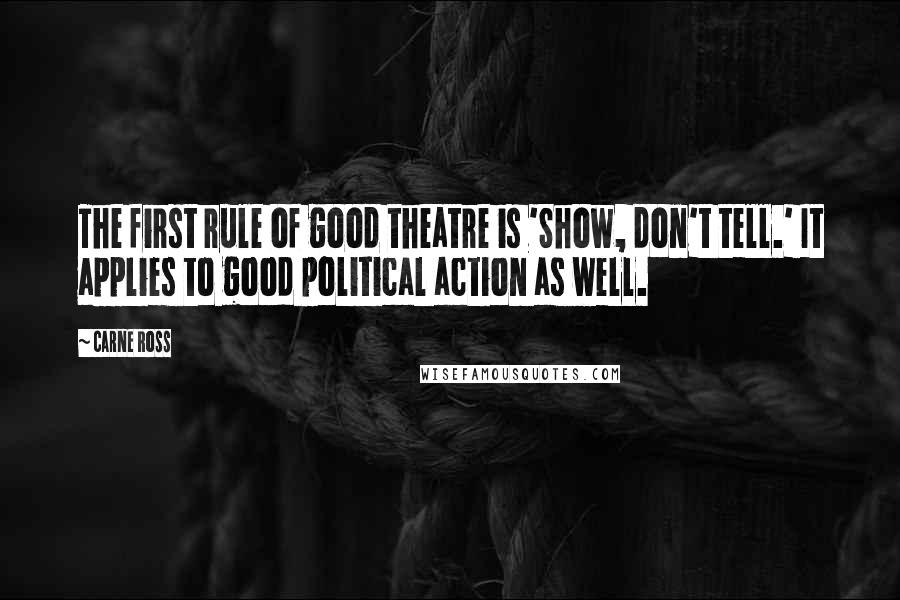 Carne Ross quotes: The first rule of good theatre is 'Show, don't tell.' It applies to good political action as well.