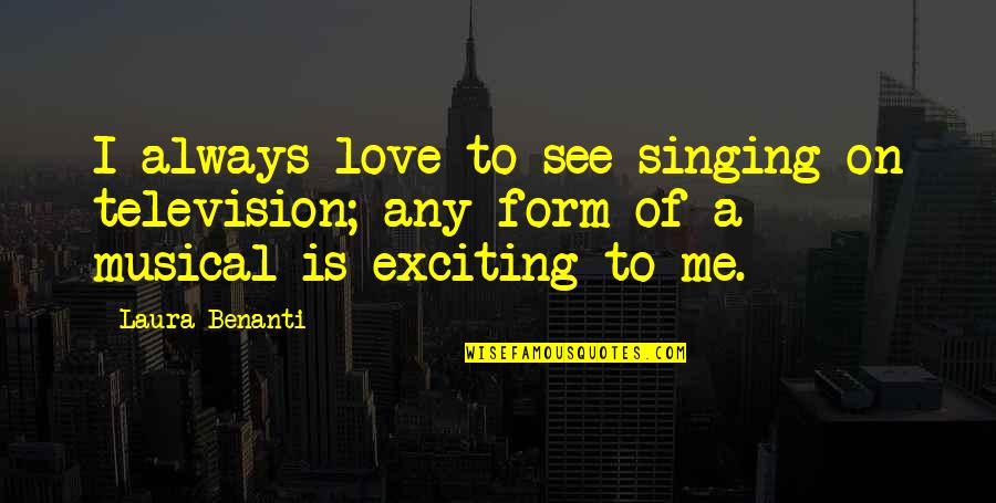 Carneades In Rome Quotes By Laura Benanti: I always love to see singing on television; Carneades In Rome Quotes By Laura Benanti: I always love to see singing on television;