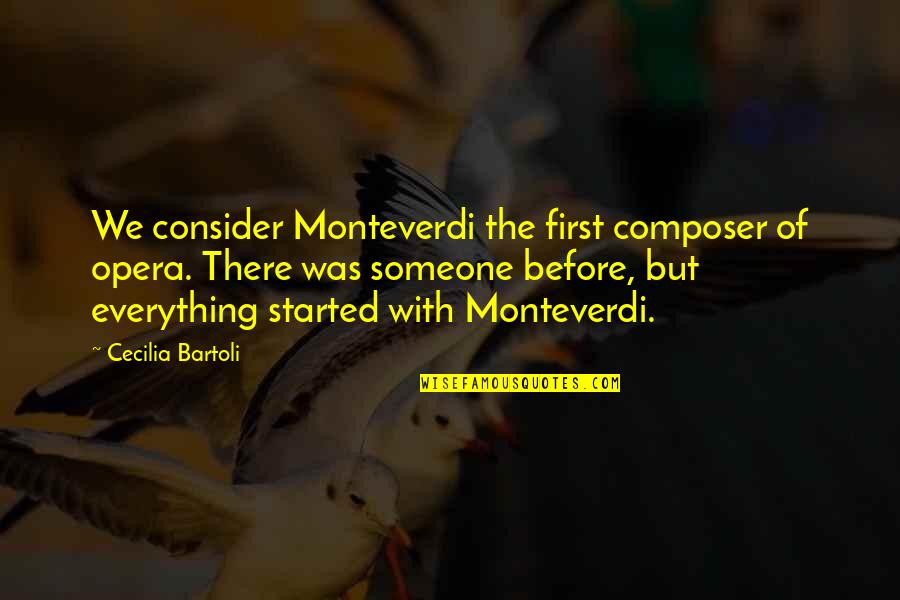 Carneal Hammonds Quotes By Cecilia Bartoli: We consider Monteverdi the first composer of opera. Carneal Hammonds Quotes By Cecilia Bartoli: We consider Monteverdi the first composer of opera.