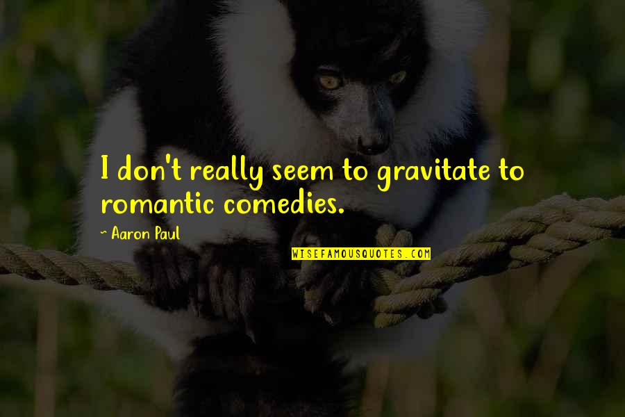 Carneal Quotes By Aaron Paul: I don't really seem to gravitate to romantic